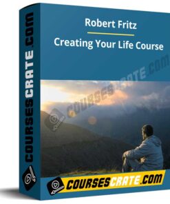 Robert Fritz – Creating Your Life Course