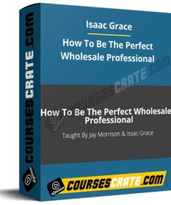 Isaac Grace – How To Be The Perfect Wholesale Professional