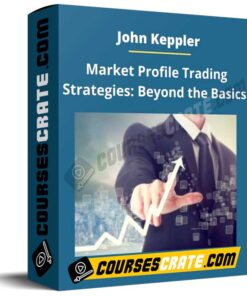 John Keppler – Market Profile Trading Strategies – Part 2: Beyond the Basics